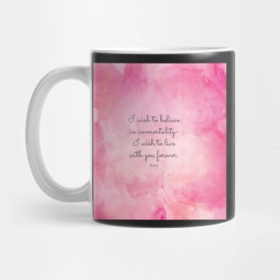 I wish to believe in immortality- I wish to live with you forever. Keats Mug